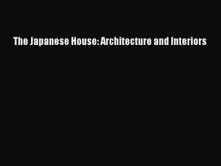 Book The Japanese House: Architecture and Interiors Read Full Ebook