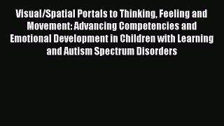 Read Visual/Spatial Portals to Thinking Feeling and Movement: Advancing Competencies and Emotional