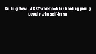 Download Cutting Down: A CBT workbook for treating young people who self-harm Ebook Free