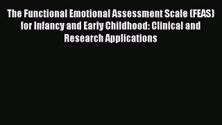 Read The Functional Emotional Assessment Scale (FEAS) for Infancy and Early Childhood: Clinical