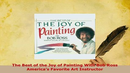 Download  The Best of the Joy of Painting With Bob Ross Americas Favorite Art Instructor PDF Online