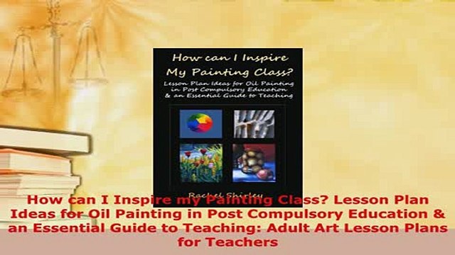 Download How can I Inspire my Painting Class Lesson Plan Ideas for Oil Painting in Post Compulsory PDF Online