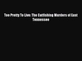 [Download PDF] Too Pretty To Live: The Catfishing Murders of East Tennessee Read Online