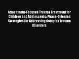 Download Attachment-Focused Trauma Treatment for Children and Adolescents: Phase-Oriented Strategies