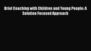 Read Brief Coaching with Children and Young People: A Solution Focused Approach Ebook Free