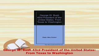 PDF  George W Bush 43rd President of the United States From Texas to Washington Ebook