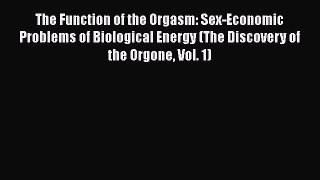 Download The Function of the Orgasm: Sex-Economic Problems of Biological Energy (The Discovery