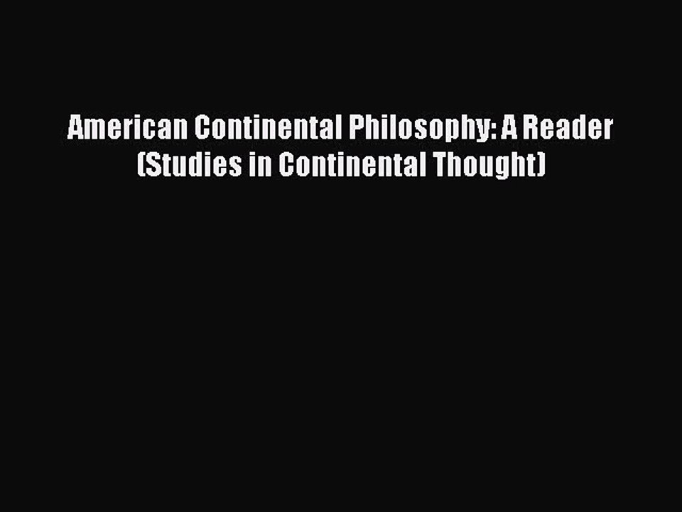 [PDF] American Continental Philosophy: A Reader (Studies in Continental Thought) [Read] Full