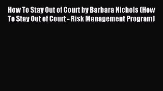 Read How To Stay Out of Court by Barbara Nichols (How To Stay Out of Court - Risk Management