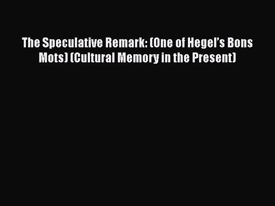 [PDF] The Speculative Remark: (One of Hegel’s Bons Mots) (Cultural Memory in the Present) [Download]