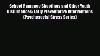 Read School Rampage Shootings and Other Youth Disturbances: Early Preventative Interventions