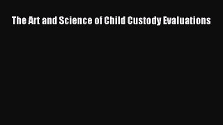 Read The Art and Science of Child Custody Evaluations Ebook Free
