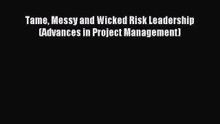 Read Tame Messy and Wicked Risk Leadership (Advances in Project Management) Ebook Free