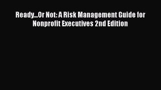 Download Ready...Or Not: A Risk Management Guide for Nonprofit Executives 2nd Edition Ebook