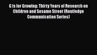 Read G Is for Growing: Thirty Years of Research on Children and Sesame Street (Routledge Communication