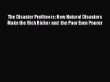 Book The Disaster Profiteers: How Natural Disasters Make the Rich Richer and  the Poor Even