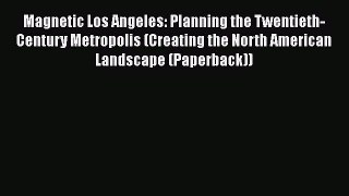 Ebook Magnetic Los Angeles: Planning the Twentieth-Century Metropolis (Creating the North American