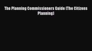Ebook The Planning Commissioners Guide (The Citizens Planning) Read Full Ebook