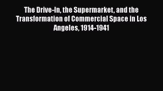 Book The Drive-In the Supermarket and the Transformation of Commercial Space in Los Angeles