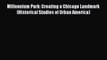 Ebook Millennium Park: Creating a Chicago Landmark (Historical Studies of Urban America) Read