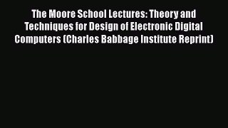 [Read Book] The Moore School Lectures: Theory and Techniques for Design of Electronic Digital