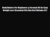 [Read Book] Body Butters For Beginners & Coconut Oil for Easy Weight Loss (Essential Oils Box