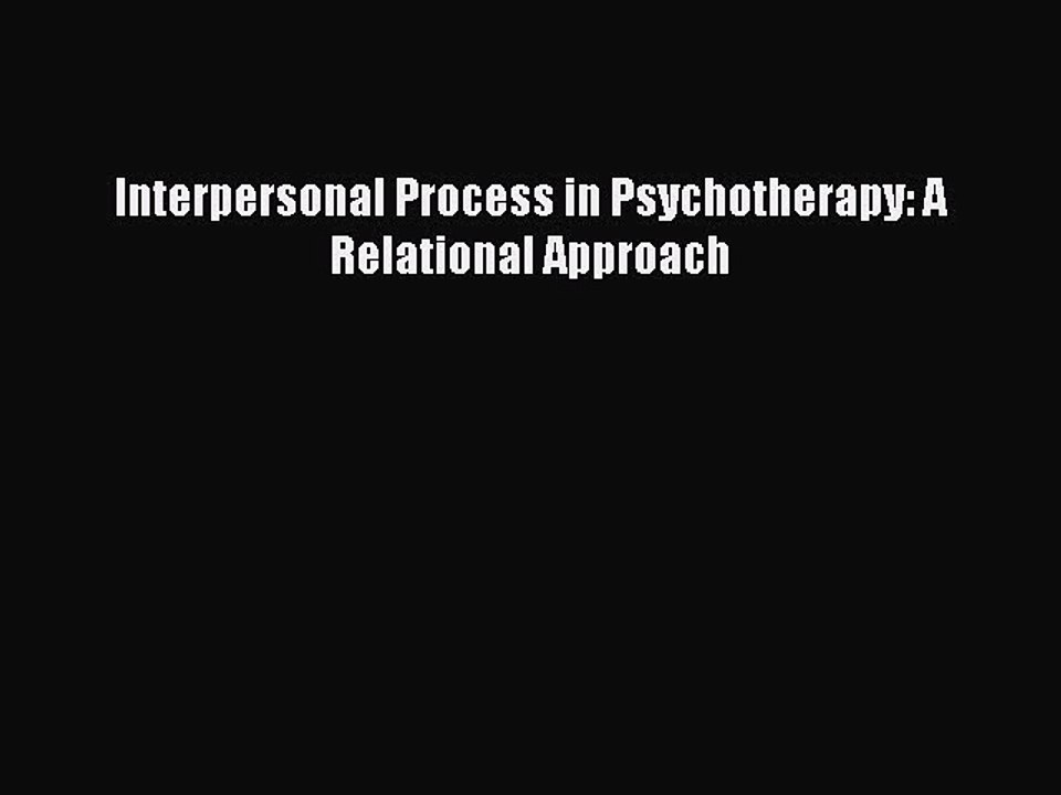 PDF Interpersonal Process in Psychotherapy: A Relational Approach  Read Online