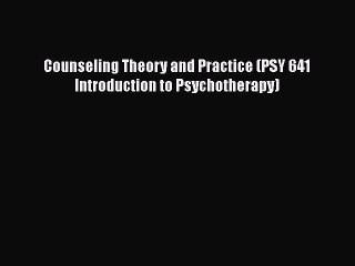 Download Counseling Theory and Practice (PSY 641 Introduction to Psychotherapy)  Read Online