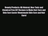 [Read Book] Beauty Products: All-Natural Non-Toxic and Chemical Free DIY Recipes to Make Hair
