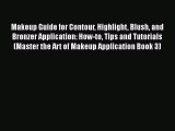[Read Book] Makeup Guide for Contour Highlight Blush and Bronzer Application: How-to Tips and