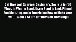 [Read Book] Get Dressed: Scarves: Designer's Secrets for 50 Ways to Wear a Scarf Use a Scarf