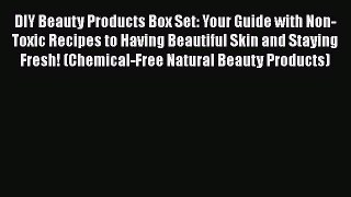 [Read Book] DIY Beauty Products Box Set: Your Guide with Non-Toxic Recipes to Having Beautiful