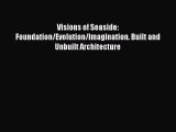 Ebook Visions of Seaside: Foundation/Evolution/Imagination. Built and Unbuilt Architecture