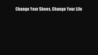 [Read Book] Change Your Shoes Change Your Life  EBook
