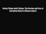 Book Doing Things with Things: The Design and Use of Everyday Objects (Ethnoscapes) Read Full