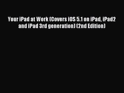 [Read PDF] Your iPad at Work (Covers iOS 5.1 on iPad iPad2 and iPad 3rd generation) (2nd Edition)