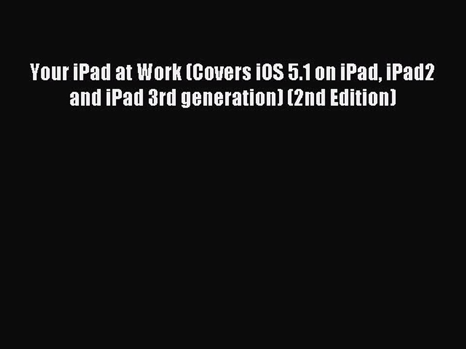 [Read PDF] Your iPad at Work (Covers iOS 5.1 on iPad iPad2 and iPad 3rd generation) (2nd Edition)