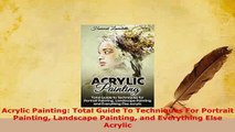 Download  Acrylic Painting Total Guide To Techniques For Portrait Painting Landscape Painting and PDF Book Free