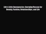 [Read Book] Life's Little Emergencies: Everyday Rescue for Beauty Fashion Relationships and