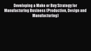 [Read Book] Developing a Make or Buy Strategy for Manufacturing Business (Production Design