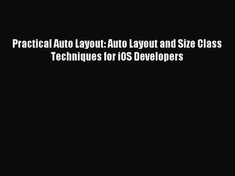 [Read PDF] Practical Auto Layout: Auto Layout and Size Class Techniques for iOS Developers