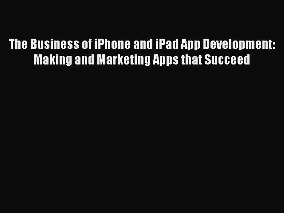[Read PDF] The Business of iPhone and iPad App Development: Making and Marketing Apps that