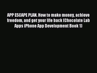 [Read PDF] APP ESCAPE PLAN. How to make money achieve freedom and get your life back (Chocolate