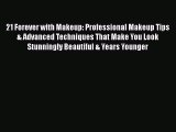 [Read Book] 21 Forever with Makeup: Professional Makeup Tips & Advanced Techniques That Make