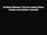 [Read Book] The Magic Makeover: Tricks for Looking Thinner Younger and Confident--Instantly!