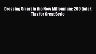 [Read Book] Dressing Smart in the New Millennium: 200 Quick Tips for Great Style  EBook