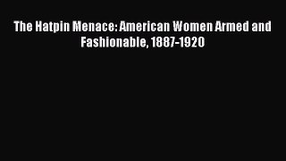 [Read Book] The Hatpin Menace: American Women Armed and Fashionable 1887-1920  EBook