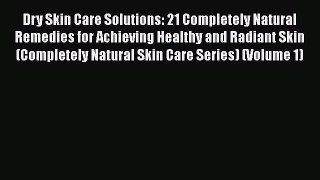 [Read Book] Dry Skin Care Solutions: 21 Completely Natural Remedies for Achieving Healthy and