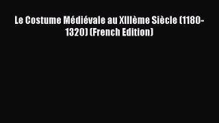 [Read Book] Le Costume Médiévale au XIIIème Siècle (1180-1320) (French Edition)  EBook