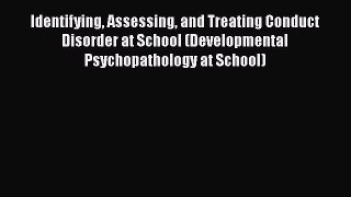 Download Identifying Assessing and Treating Conduct Disorder at School (Developmental Psychopathology